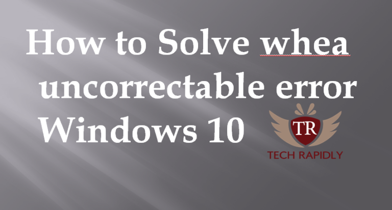 How to solve Whea Uncorrectable Error Windows 10 fix 2017