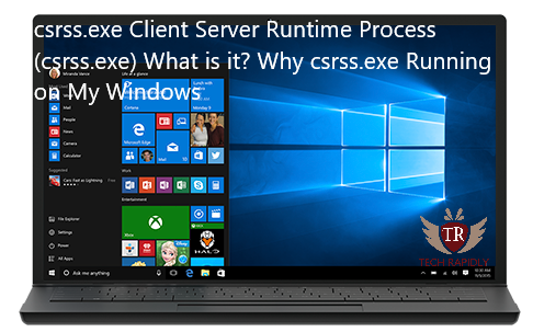 csrss.exe Client Server Runtime Process (csrss.exe) What is it Why csrss.exe Running on My Windows