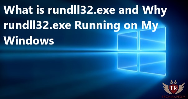 What is rundll32.exe and Why rundll32.exe Running on My Windows